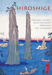 Hiroshige. Paesaggi celebri delle sessanta province del Giappone