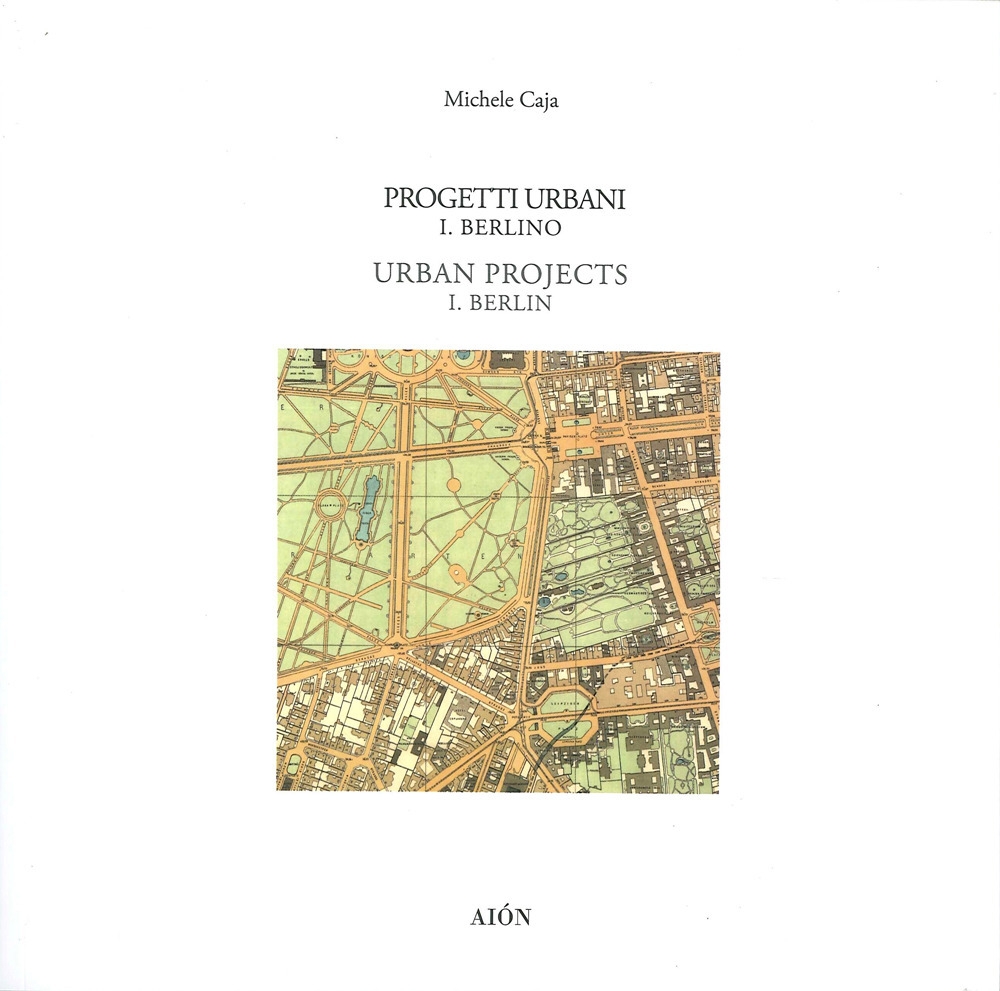 Progetti urbani. I. Berlino. Urban project. I. Berlin.