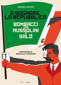 A sognare la repubblica. Bombacci con mussolini a salò.