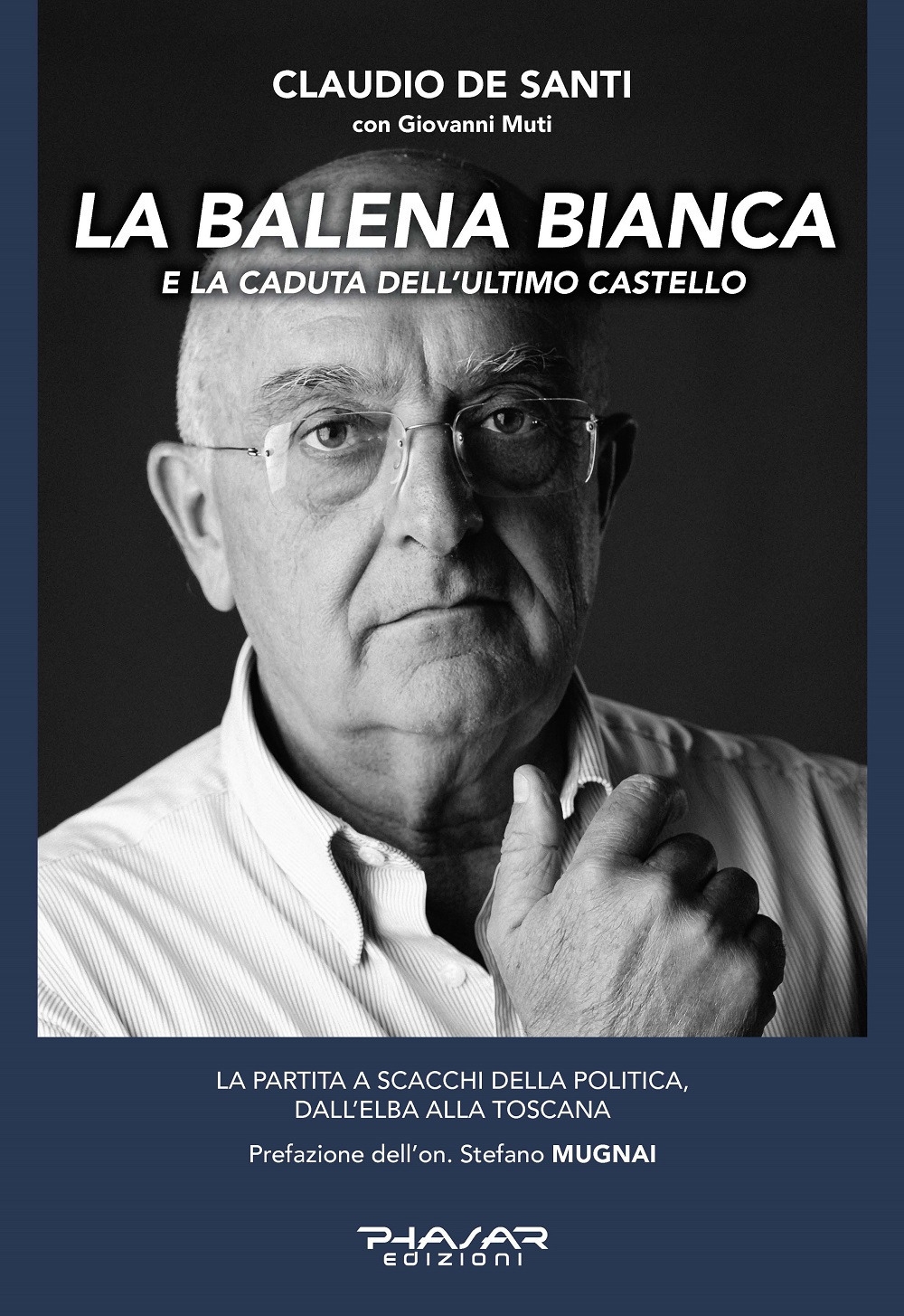 La balena bianca. E la caduta dell'ultimo castello. La partita a scacchi della politica, dall'Elba alla Toscana