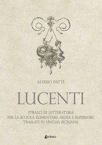 Lucenti. Stralci di letteratura per la scuola elementare, media e superiore traslati in lingua Siciliana.