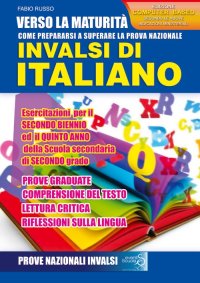 Verso la maturità. Come prepararsi a superare la prova nazionale INVALSI di italiano. Esercitazioni, per il secondo biennio ed il quinto anno della Scuola secondaria di secondo grado