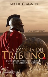 La donna del tribuno. L'avvincente storia di una donna ai confini dell'impero romano.