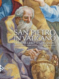 San Pietro in Vaticano. I mosaici e lo spazio sacro.