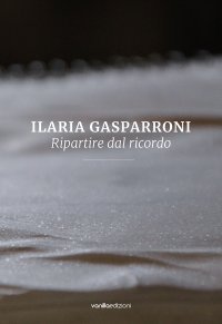 Ilaria Gasparroni. Ripartire dal ricordo