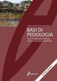 Basi di pedologia. Cos'è il suolo, come si forma, come va descritto e classificato. Nuova ediz