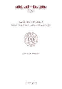 Basileus e Basileia. Forme e luoghi della regalità macedone