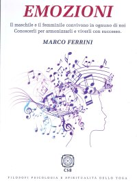 Emozioni. Il Maschile e il Femminile Convivono in Ognuno di Noi Conoscerli e Armonizzarli e Viverli con Successo.