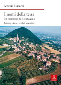 I nomi della terra. Toponomastica dei colli Euganei. Nuova ediz