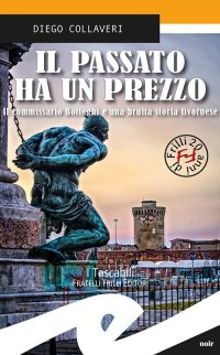 Il Passato Ha un Prezzo. Il commissario Botteghi e una brutta storia livornese.