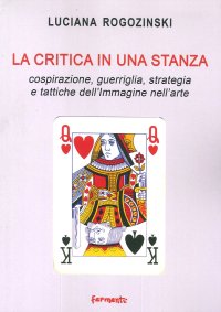La critica in una stanza. Cospirazione, guerriglia, strategia e tattiche dell'immagine nell'arte.