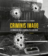Criminis Imago. Le immagini della criminalità a Bologna