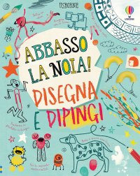 Disegna e dipingi. Abbasso la noia!