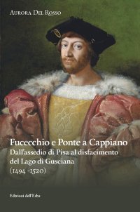 Fucecchio e Ponte a Cappiano. Dall'Assedio di Pisa al Disfacimento del Lago di Gusciana. (1494-1520)