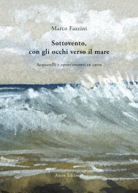 Sottovento, con gli occhi verso il mare. Acquarelli e opere recenti su carta