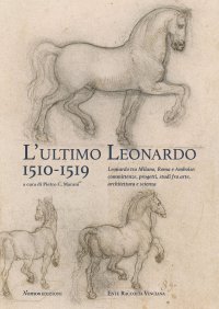 L'ultimo Leonardo, 1510-1519. Leonardo tra Milano, Roma e Amboise: committenze, progetti, studi fra arte, architettura e scienza