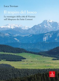 Il respiro del bosco. Le montagne della città di Vicenza sull'Altopiano dei Sette Comuni: storie di contese, indipendenza, spartizioni