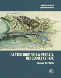 Castiglione della Pescaia nei Secoli XVI-XIX. Mappe e Territorio