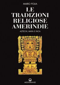 Le tradizioni religiose amerindie. Aztechi, Maya e Inca