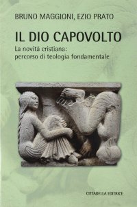 Il Dio capovolto. La novità cristiana. Percorso di teologia fondamentale