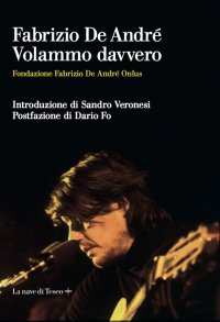 Fabrizio De André. Volammo davvero