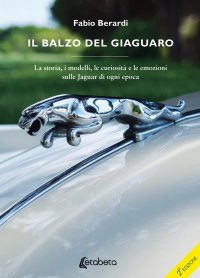 Il balzo del giaguaro. La storia, i modelli, le curiosità e le emozioni sulle Jaguar di ogni epoca