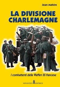 La divisione Charlemagne. I combattenti della Waffen SS francese. Nuova ediz