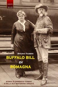 Buffalo Bill di Romagna. Storia di Domenico Tambini e della sua misteriosa eredità