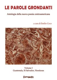 Le Parole Grondanti - Antologia della Nuova Poesia Centroamericana - Vol.I Guatemala, El Salvador, Honduras