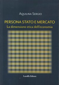 Persona Stato e Mercato. La dimensione etica dell'economia