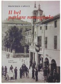 Il Bel Parlare Romagnolo. Proverbi, Detti, Locuzioni Del Dialetto Fusignanese.