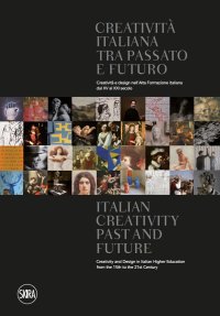 Creatività italiana tra passato e futuro. Creatività e design nell'Alta Formazione italiana dal XV al XXI secolo. Italian Creativity. Past and Future. Creativity and Design in Italian Higher Education ..