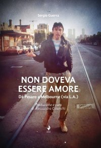 Non doveva essere amore. Da Pesaro a Melbourne (via L.A.)