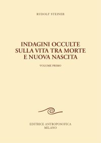 Indagini occulte sulla vita tra morte e nuova nascita. Vol. 1