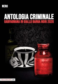 Antologia Criminale. Garfagnana in Giallo Barga Noir 2020.