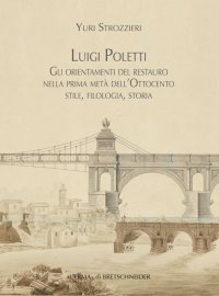 Luigi Poletti. Gli orientamenti del restauro nella prima metà dell'Ottocento. Stile, filologia, storia.