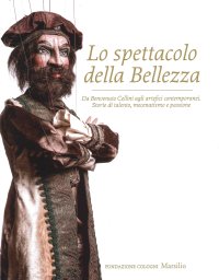 Lo spettacolo della Bellezza. Da Benvenuto Cellini agli artefici contemporanei. Storie di talento, mecenatismo e passione