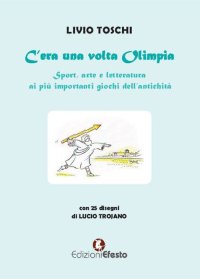 C'era una volta Olimpia. Sport, arte e letteratura ai più importanti giochi dell'antichità
