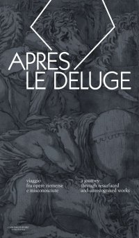 Apres le deluge. Viaggio fra opere riemerse e misconosciute. A journey through resurfaced and unrecognised works