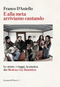 E alla meta arriviamo cantando. Le storie, i viaggi, la musica dei Modena City Ramblers