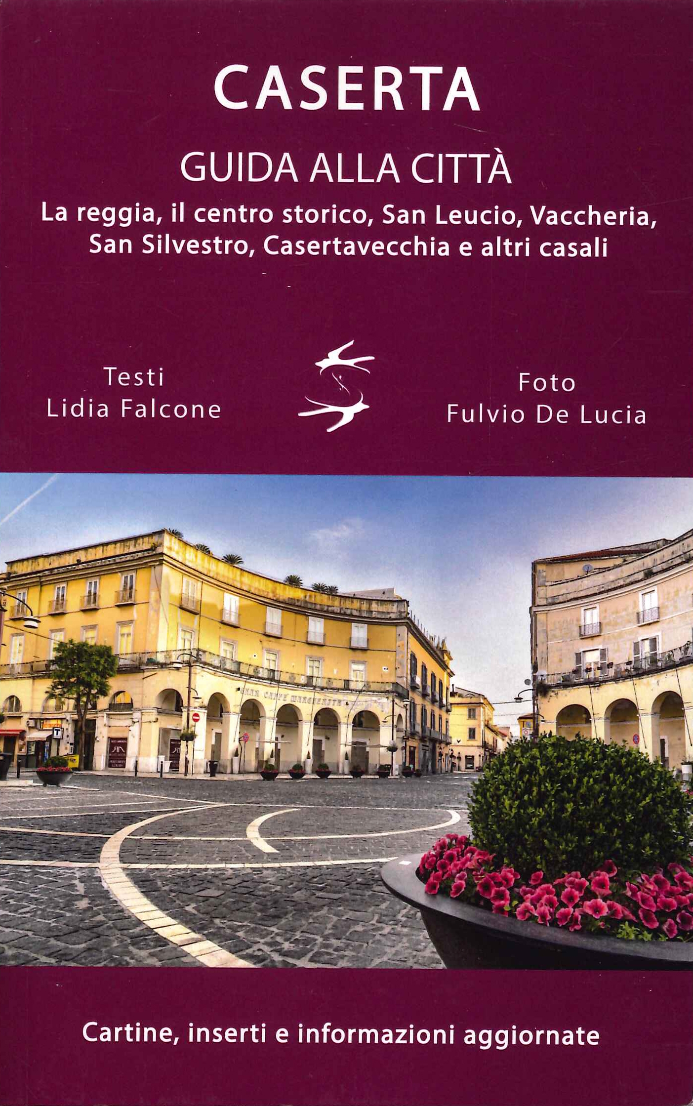 Guida alla città di Caserta. La reggia, il centro storico, San Leucio, Vaccheria, San Silvestro, Casertavecchia e altri casali