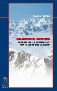Selvaggio dentro. Scalate sulle montagne più remote
