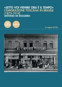 «Settù voi vienire ora è il tempo». L'emigrazione toscana in Brasile (1875-1914)