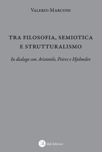 Tra filosofia, semiotica e strutturalismo In dialogo con Aristotele, Peirce e Hjelmslev