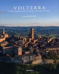 Volterra. Città simbolo di antiche e nuove civiltà.
