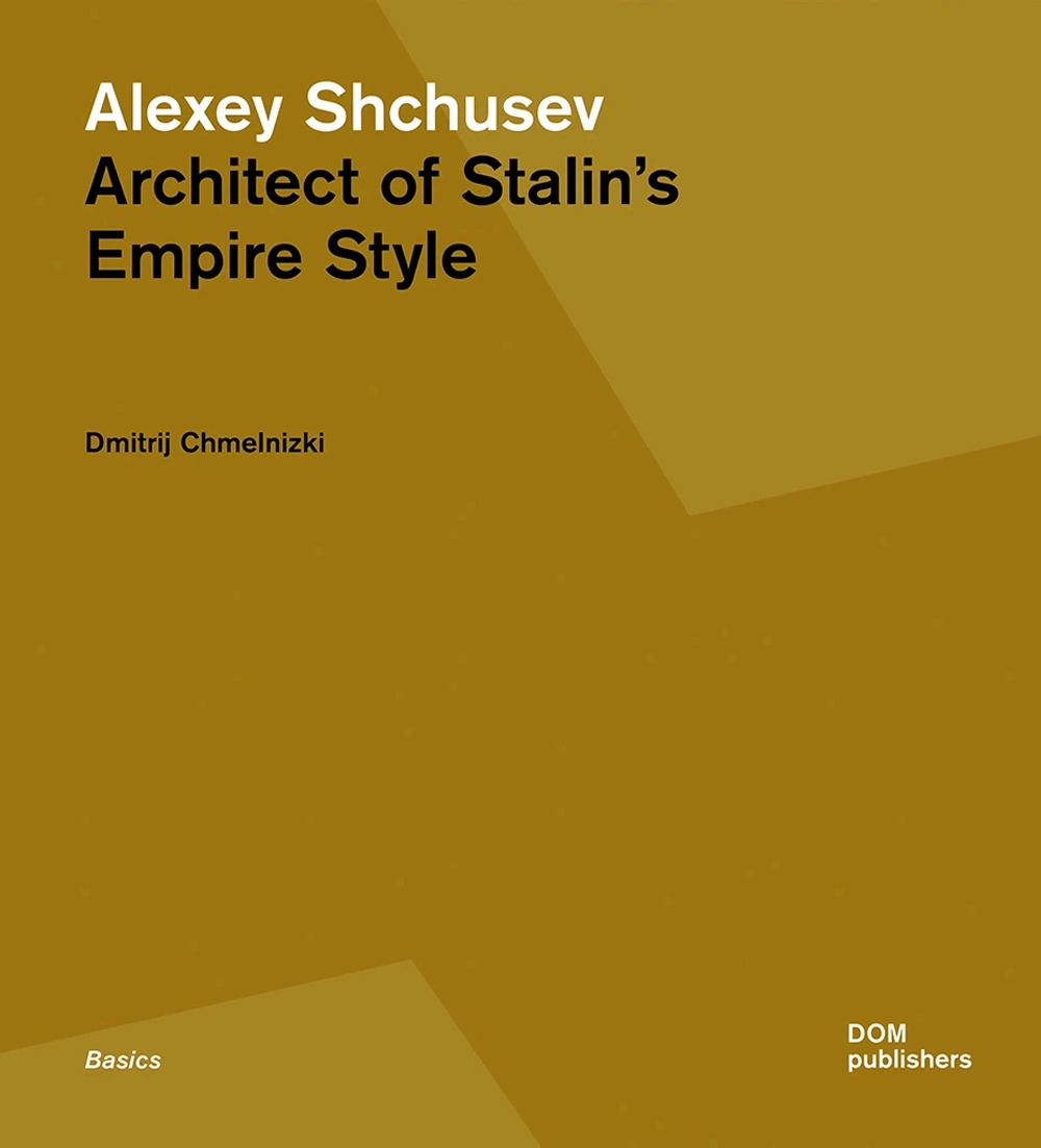 Alexey Shchusev. Architect of Stalin's Empire Style