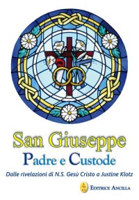 San Giuseppe Padre e Custode. Dalle Rivelazioni di N. S. Gesù Cristo a Justine Klotz