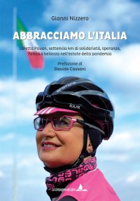 Abbracciamo l'Italia. Loretta Pavan, settemila km di solidarietà, speranza, fatica e bellezza nell'estate della pandemia