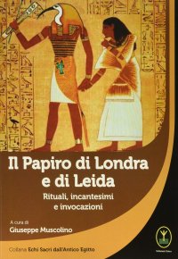 Il Papiro di Londra e di Leida. Rituali, incantesimi e invocazioni.