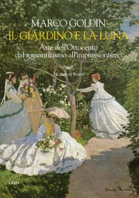 Il giardino e la luna. Arte dell'Ottocento dal Romanticismo all'Impressionismo